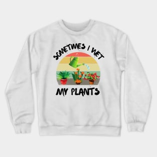 Sometimes I wet my plants, Cutr Retro sunset gardeners gift Crewneck Sweatshirt